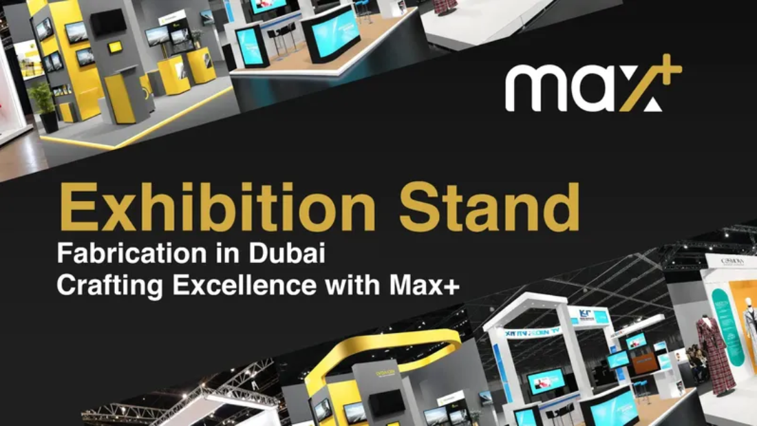Max+ Exhibition Stand Fabrication in Dubai - High-Quality Custom Stands